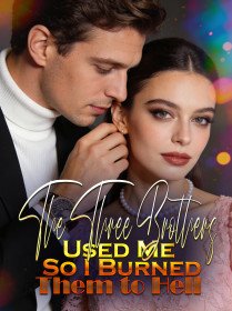 The Three Brothers Used Me, So I Burned Them to Hell